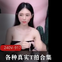 抖音真实T拍情侣自拍240部私房收录(917M)